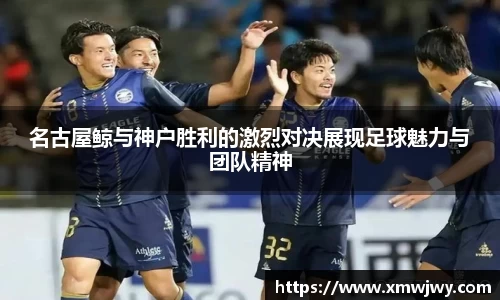 名古屋鲸与神户胜利的激烈对决展现足球魅力与团队精神