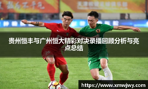 贵州恒丰与广州恒大精彩对决录播回顾分析与亮点总结